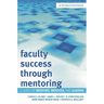 Faculty Success through Mentoring: A Guide for Mentors, Mentees, and Leaders
