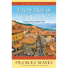 Every Day in Tuscany: Seasons of an Italian Life