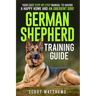 German Shepherd Training Guide: Your Easy Step-by-Step Manual to Having a Happy Home and an Obedient Dog!