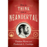 How to Think Like a Neandertal