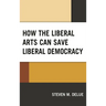 How the Liberal Arts Can Save Liberal Democracy
