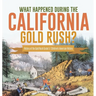 What Happened During the California Gold Rush? History of the Gold Rush Grade 5 Children's American History