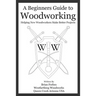 A Beginners Guide to Woodworking: Helping New Woodworkers Make Better Projects