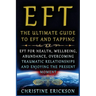 EFT - The Ultimate Guide to EFT and Tapping: EFT for Health, Wellbeing, Abundance, Overcoming Traumatic Relationships and Enjoying the Present Moment