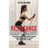 Resistance Band Workout: Stretching Exercise and Strength Training to Lose Weight and Get a Fit and Well Defined Body at Home.
