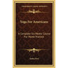 Yoga For Americans: A Complete Six Weeks' Course For Home Practice