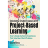 Unleashing Student Agency with Project-Based Learning: How to Design Authentic Experiences That Solve Real-World Problems