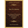 How To Colonize: The Interest Of The Country, And The Duty Of The Government (1842)