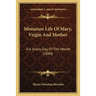 Miniature Life Of Mary, Virgin And Mother: For Every Day Of The Month (1880)