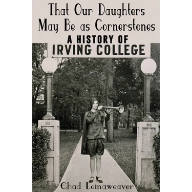 That Our Daughters May Be as Cornerstones: A History of Irving College