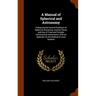 A Manual of Spherical and Astronomy: Embracing the General Problems of Spherical Astronomy, and the Theory and Use of Fixed and Portable Astronomical