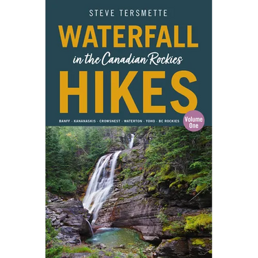Waterfall Hikes in the Canadian Rockies - Volume 1: Banff--Kananaskis--Crowsnest--Waterton--Yoho--BC Rockies