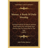 Manna, A Book Of Daily Worship: Containing Brief Scripture Lessons And Prayers For Individual And Family Use, For Every Day In The Year (1892)
