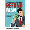 They Call Me The Refund Man: How You Can Start A Successful Tax Business