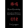 Koan Kreativity: Using Ancient Wisdom to Inspire Modern Creativity