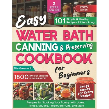 Easy Water Bath Canning & Preserving Cookbook for Beginners: 1800 Days of Simple, Healthy Recipes for Stocking Your Pantry with Jams, Pickles, Sauces,