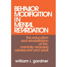 Behavior Modification in Mental Retardation: The Education and Rehabilitation of the Mentally Retarded Adolescent and Adult