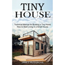 Tiny House: How to Start Living in a Small House (Technical Manual for Building a Tiny Home)