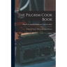 The Pilgrim Cook Book: Containing Nearly 700 Carefully Tested Recipes