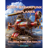 200+ Steampunk Airplanes: Coloring Book For Adults