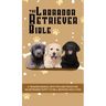 The Labrador Retriever Bible - A Training Manual With Tips and Tricks For An Untrained Puppy To Well Behaved Adult Dog