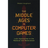 The Middle Ages in Computer Games: Ludic Approaches to the Medieval and Medievalism