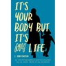 It's Your Body, but It's My Life