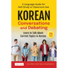 Korean Conversations and Debating: A Language Guide for Self-Study or Classroom Use--Learn to Talk about Current Topics in Korean (with Companion Onli