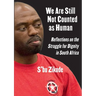 We Are Still Not Counted as Human: Reflections on the Struggle for Dignity in South Africa