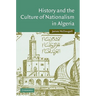 History and the Culture of Nationalism in Algeria