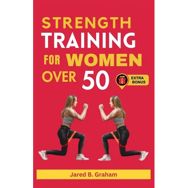 Strength Training for Women Over 50: Easy Daily Workouts For Beginners And Seniors 50, 60, 70 And Above To Lose Weight, Prevent Aging And Increase Ene