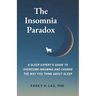 The Insomnia Paradox: A Sleep Expert's Guide To Overcome Insomnia And Change The Way You Think About Sleep