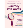 Using Linguistic Lenses to Journey into Words: A Teacher's Guide to Phonology, Orthography, Morphology and Etymology