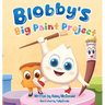 Blobby's Big Paint Project: A Children's Book About Teamwork & Friendship