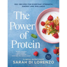 The Power of Protein: 150+ Recipes for Everyday Strength, Energy and Wellness