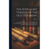 The Septuagint Version Of The Old Testament: According To The Vaticane Text: With The Principal Various Readings Of The Alexandrine Copy, And A Table