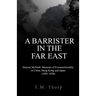 A Barrister in the Far East - Duncan McNeill: Memoirs of Extraterritoriality in China, Hong Kong and Japan (1891-1926)