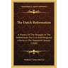 The Dutch Reformation: A History Of The Struggle In The Netherlands For Civil And Religious Liberty In The Sixteenth Century (1868)