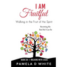 I Am Fruitful: Walking in the Fruit of the Spirit to Reflect Christ in Everyday Life
