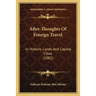 After-Thoughts Of Foreign Travel: In Historic Lands And Capital Cities (1882)