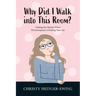 Why Did I Walk into This Room?: Finding the Humor When Perimenopause is Kicking Your Ass