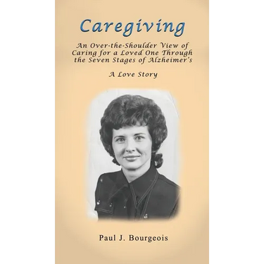 Caregiving: An Over-the-Shoulder View of Caring for a Loved One Through the Seven Stages of Alzheimer's