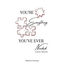 You're Everything You've Ever Needed