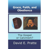 Grace, Faith, and Obedience: The Gospel or Calvinism?