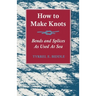 How to Make Knots, Bends and Splices: As Used at Sea