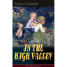 IN THE HIGH VALLEY (Katy Karr Chronicles): Adventures of Katy, Clover and the Rest of the Carr Family (Including the story "Curly Locks") - What Katy