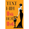 Text Him This Not That: Texting Tips to Build Attraction and Shorten His Response Time!