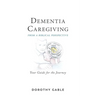 Dementia Caregiving from a Biblical Perspective: Your Guide for the Journey