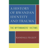 A History of Rwandan Identity and Trauma: The Mythmakers' Victims