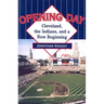 Opening Day: Cleveland, the Indians, and a New Beginning